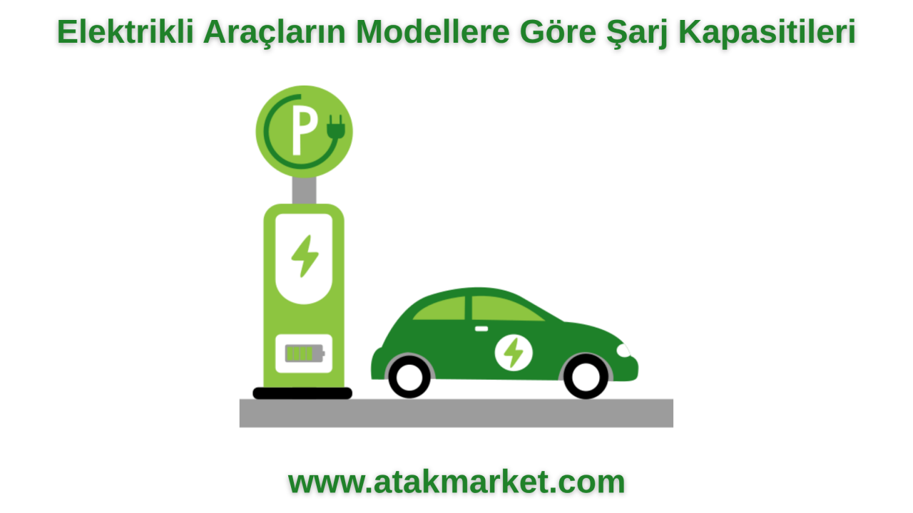 Elektrikli Araçların Modellere Göre Şarj Kapasiteleri Nelerdir ?