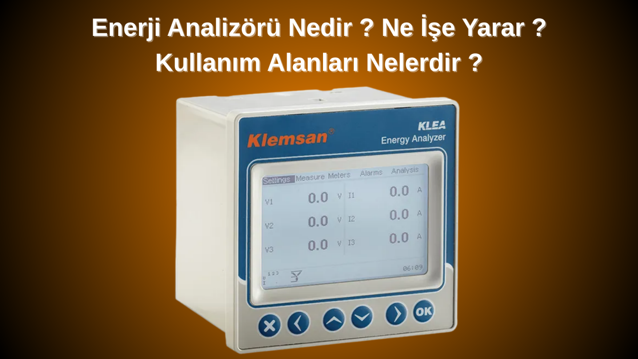Klemsan Enerji Analizörü Nedir ? Ne İşe Yarar ? Kullanım Alanları Nelerdir ?