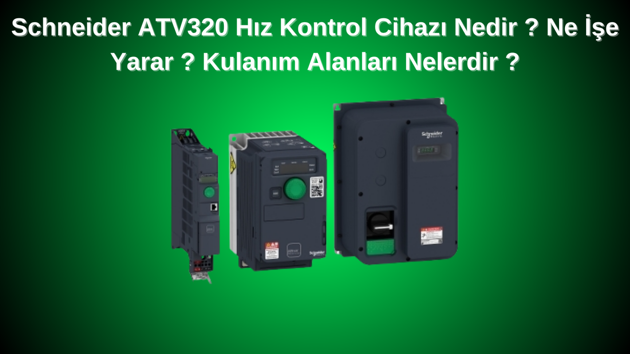 Schneider ATV320 Hız Kontrol Cihazı Nedir ? Ne İşe Yarar ? Kulanım Alanları Nelerdir ?